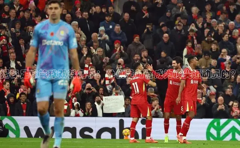 杏盛测速app官方下载最新版诸葛科技揭秘足球篮球双料高手：他们是如何成为顶尖运动员的？