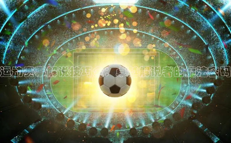 运动赛事解说技巧全：卓越解说者的魔法密码