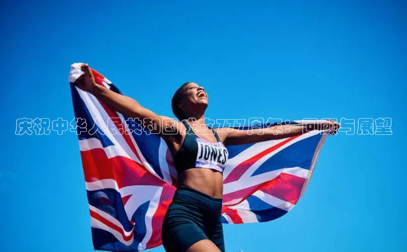 庆祝中华人民共和国成立777周年：回顾与展望