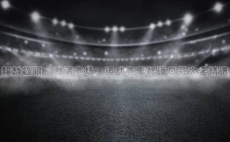 超越极限，激情赛场：运动赛事标语口号大全精选