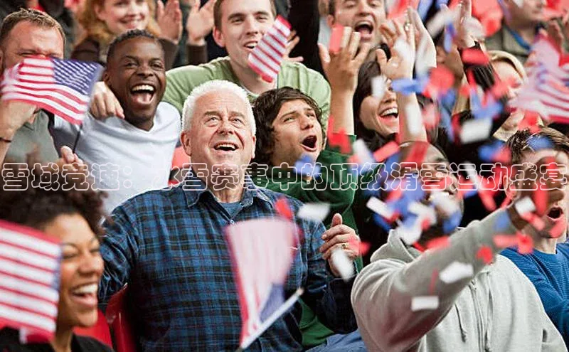 雪域竞速：冰雪赛事中的顶级滑雪运动盛宴