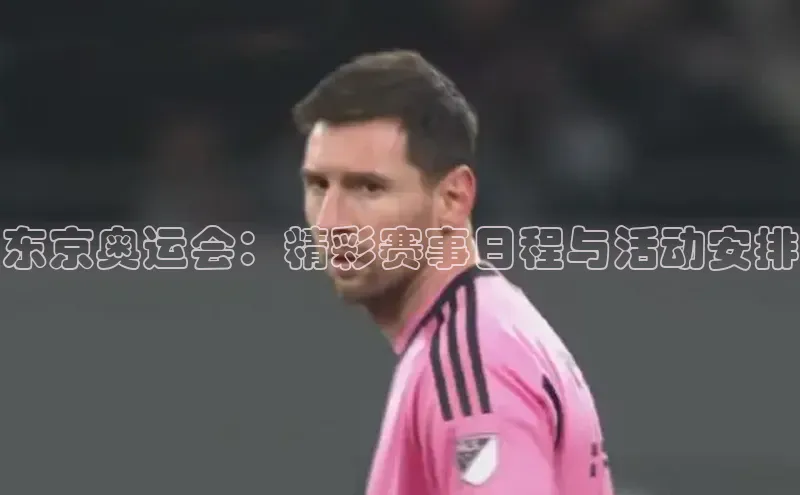 东京奥运会：精彩赛事日程与活动安排
