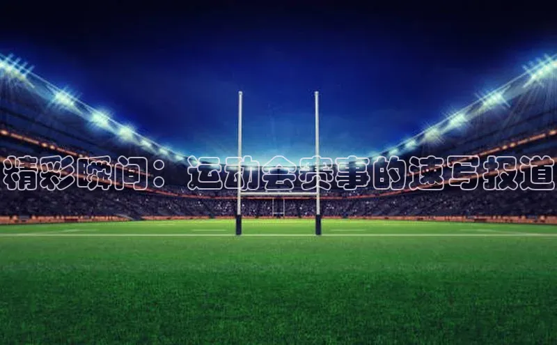 精彩瞬间：运动会赛事的速写报道