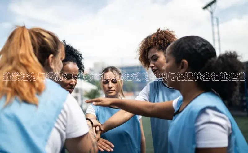 激发活力与激情：探讨运动赛事活动的组织与促进社会福祉之道