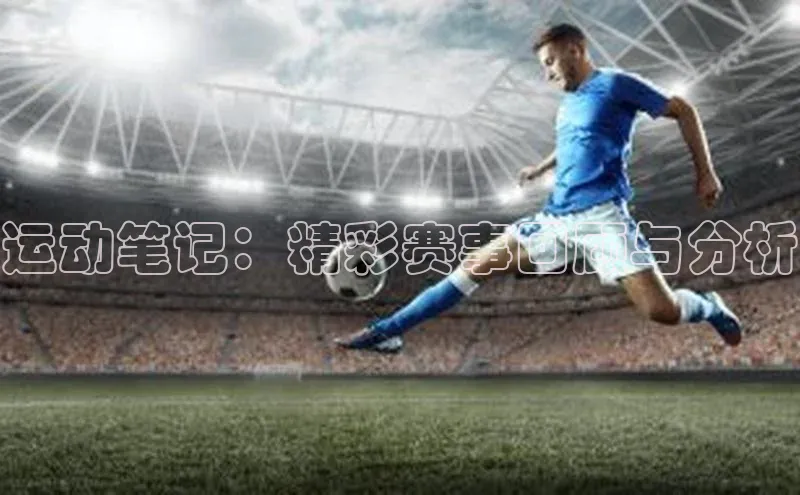 运动笔记：精彩赛事回顾与分析