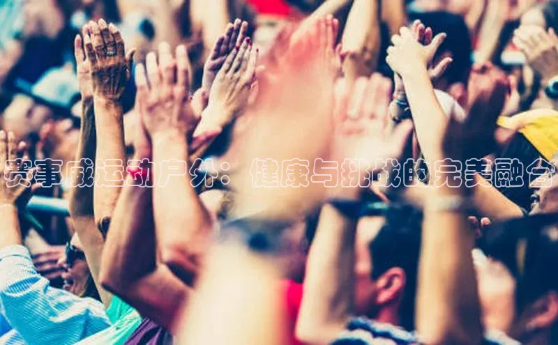 赛事威运动户外：健康与挑战的完美融合