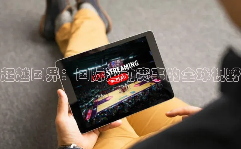 超越国界：国际运动赛事的全球视野