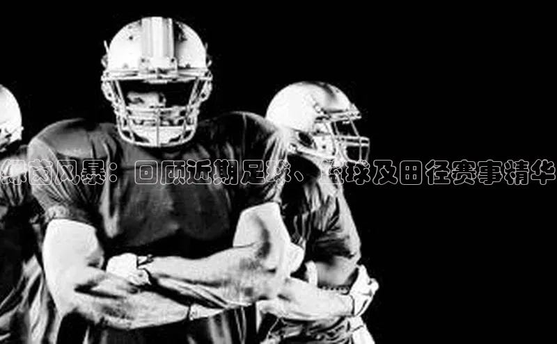 绿茵风暴：回顾近期足球、篮球及田径赛事精华