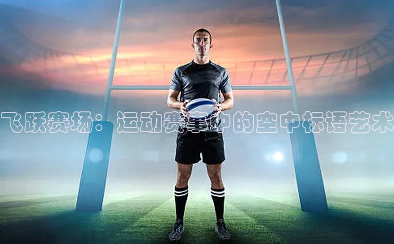 飞跃赛场：运动赛事中的空中标语艺术