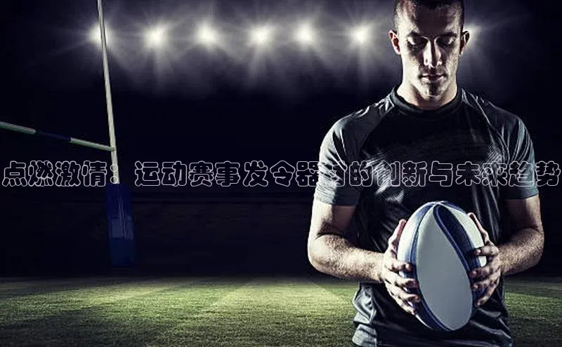 点燃激情：运动赛事发令器材的创新与未来趋势