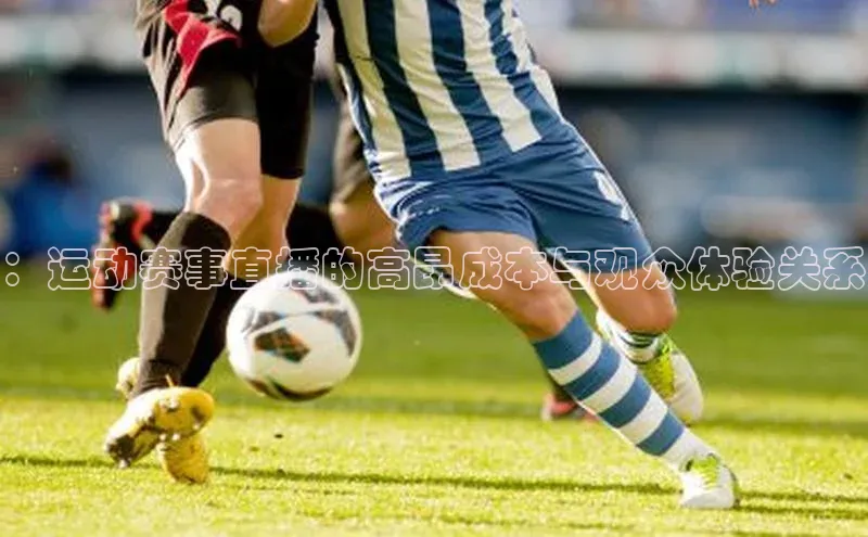 ：运动赛事直播的高昂成本与观众体验关系