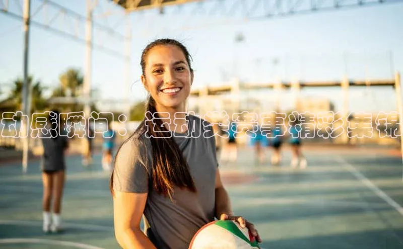 动感瞬间：运动类赛事精彩集锦